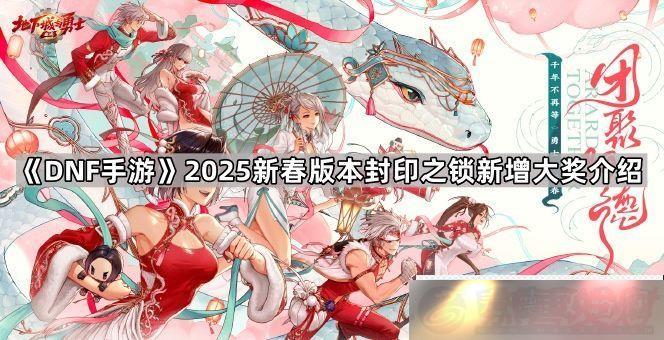 DNF2025´汾ӡ֮󽱸ʲô-2025´汾ӡ֮󽱽